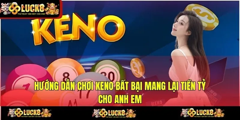 Hướng Dẫn Chơi Keno Bất Bại Mang Lại Tiền Tỷ Cho Anh Em