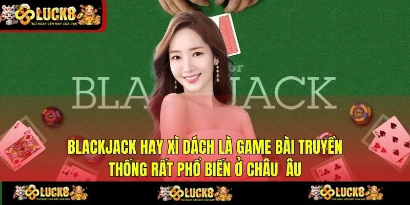 Blackjack hay Xì Dách là game bài truyền thống rất phổ biến ở châu Âu