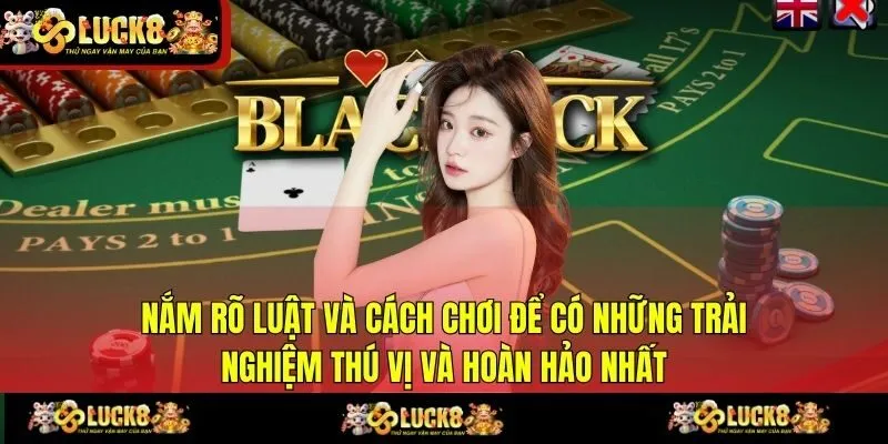 Nắm rõ luật và cách chơi để có những trải nghiệm thú vị và hoàn hảo nhất