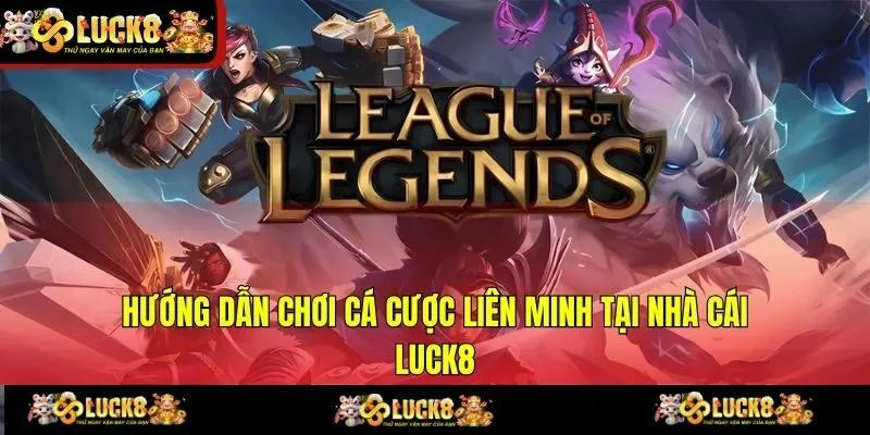 Hướng Dẫn Chơi Cá Cược liên Minh Tại Nhà Cái LUCK8