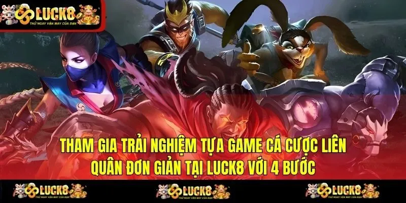 Tham gia trải nghiệm tựa game cá cược Liên Quân đơn giản tại LUCK8 với 4 bước