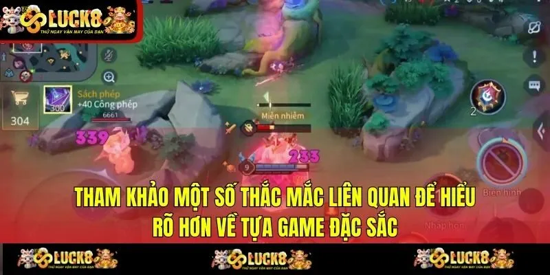Tham khảo một số thắc mắc liên quan để hiểu rõ hơn về tựa game đặc sắc