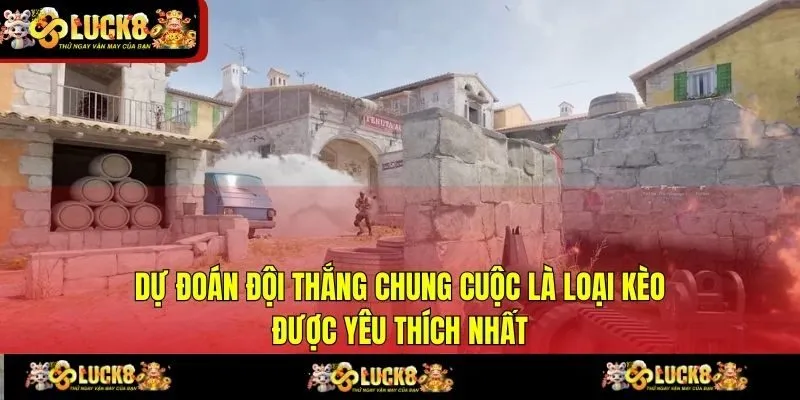 Dự đoán đội thắng chung cuộc là loại kèo được yêu thích nhất
