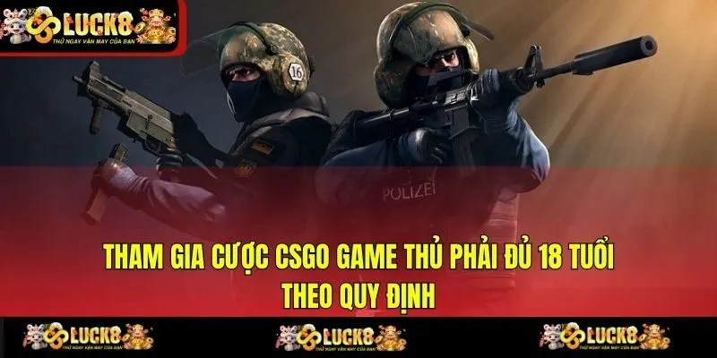 Tham gia cược CSGO game thủ phải đủ 18 tuổi theo quy định