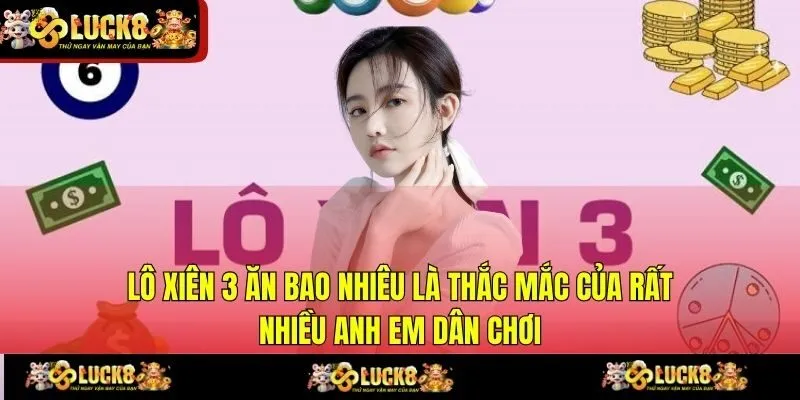 Lô xiên 3 ăn bao nhiêu là thắc mắc của rất nhiều anh em dân chơi