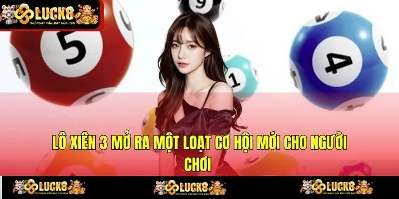 Lô xiên 3 mở ra một loạt cơ hội mới cho người chơi 