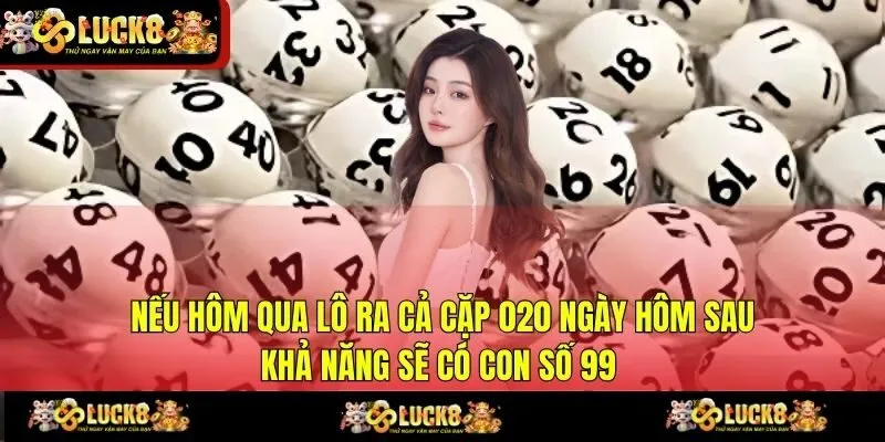 Nếu hôm qua lô ra cả cặp 020 ngày hôm sau khả năng sẽ có con số 99