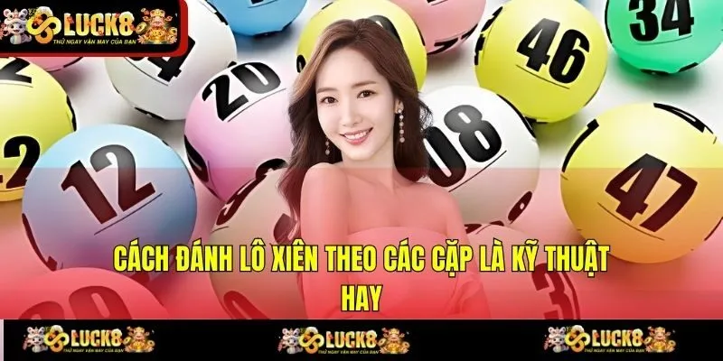 Cách đánh lô xiên theo các cặp là kỹ thuật hay