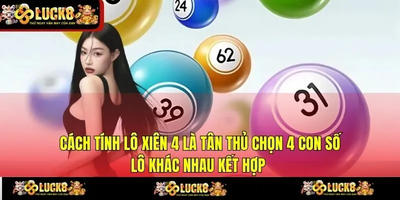 Cách tính lô xiên 4 là tân thủ chọn 4 con số lô khác nhau kết hợp