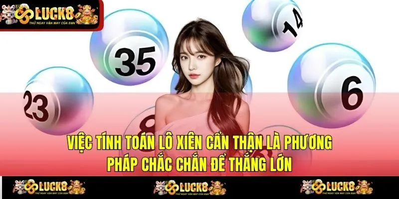 Việc tính toán lô xiên cẩn thận là phương pháp chắc chắn để thắng lớn