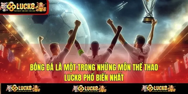 Bóng đá là một trong những môn thể thao LUCK8 phổ biến nhất