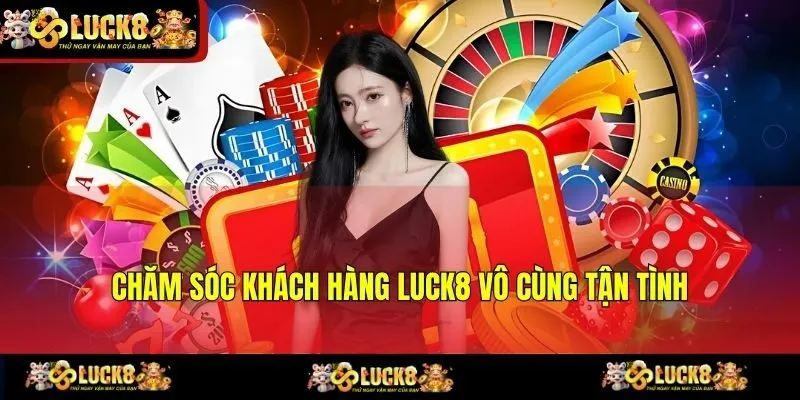 Chăm sóc khách hàng LUCK8 vô cùng tận tình