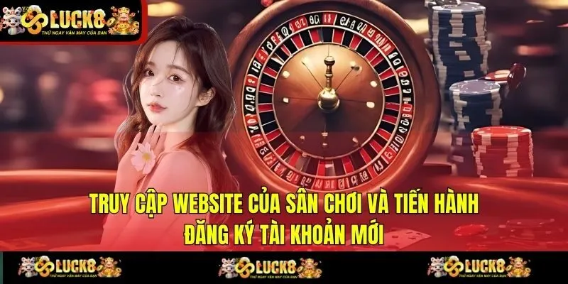 Truy cập website của sân chơi và tiến hành đăng ký tài khoản mới