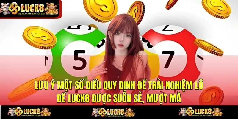 Lưu ý một số điều quy định để trải nghiệm Lô đề LUCK8 được suôn sẻ, mượt mà