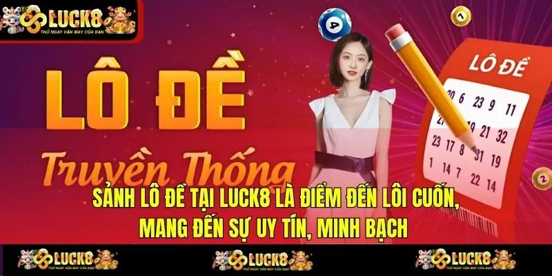 Sảnh Lô đề tại LUCK8 là điểm đến lôi cuốn, mang đến sự uy tín, minh bạch