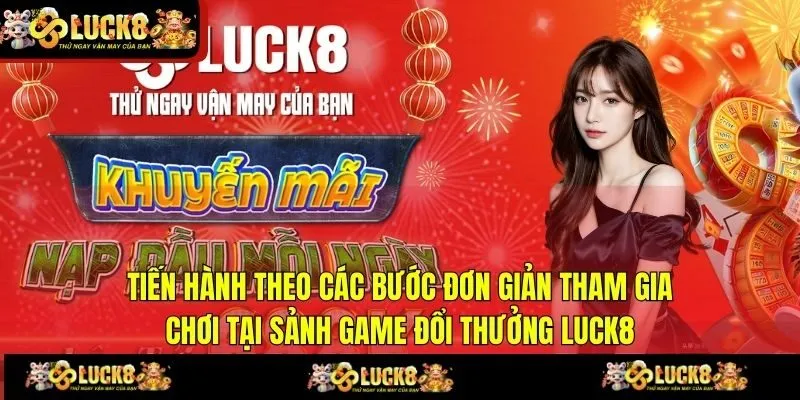 Tiến hành theo các bước đơn giản tham gia chơi tại sảnh game đổi thưởng LUCK8
