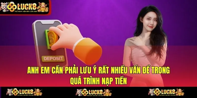Anh em cần phải lưu ý rất nhiều vấn đề trong quá trình nạp tiền