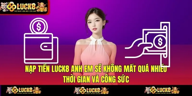 Nạp tiền LUCK8 anh em sẽ không mất quá nhiều thời gian và công sức