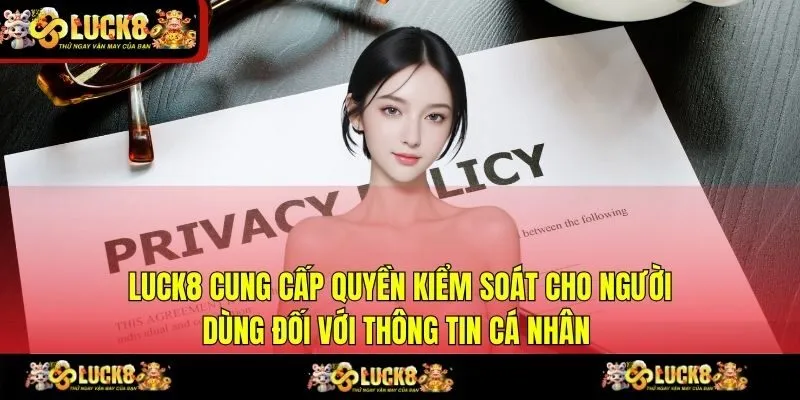 LUCK8 cung cấp quyền kiểm soát cho người dùng đối với thông tin cá nhân