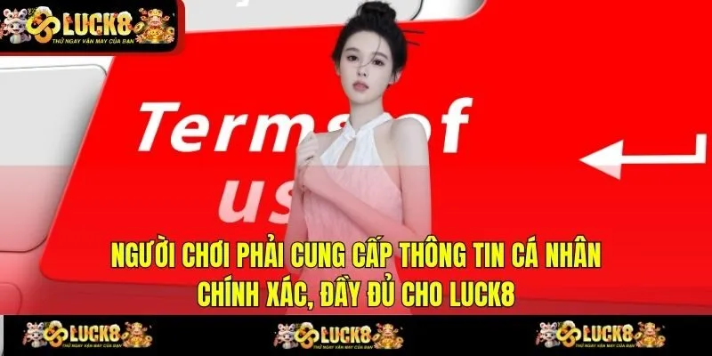 Người chơi phải cung cấp thông tin cá nhân chính xác, đầy đủ cho LUCK8