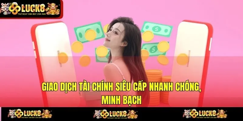 Giao dịch tài chính siêu cấp nhanh chóng, minh bạch