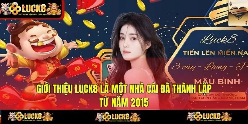 Giới thiệu LUCK8 là một nhà cái đã thành lập từ năm 2015